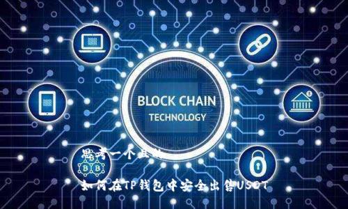 思考一个且的

如何在TP钱包中安全出售USDT