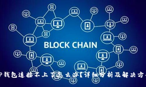 TP钱包连接不上了怎么办？详细分析及解决方案