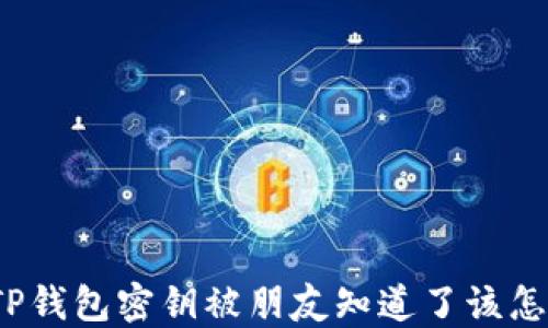 
如果TP钱包密钥被朋友知道了该怎么办？