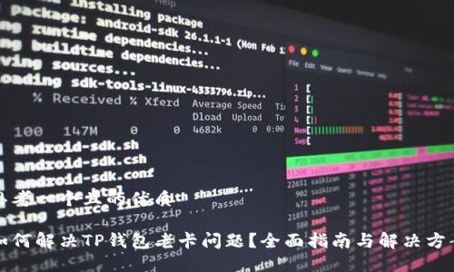 思考一个且的优质 

如何解决TP钱包老卡问题？全面指南与解决方案