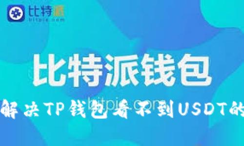 如何解决TP钱包看不到USDT的问题