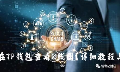 br
如何在TP钱包查看K线图？详细教程与技巧