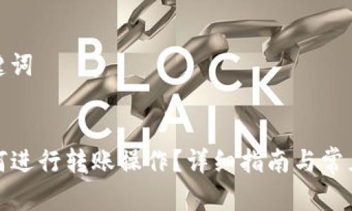 思考和关键词


TP钱包如何进行转账操作？详细指南与常见问题解答