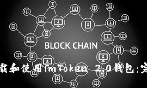 如何下载和使用imToken 2.0钱包：完整指南