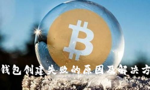 TP钱包创建失败的原因及解决方案