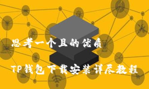 思考一个且的优质

TP钱包下载安装详尽教程