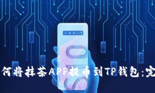优质如何将抹茶APP提币到TP钱包：完整指南