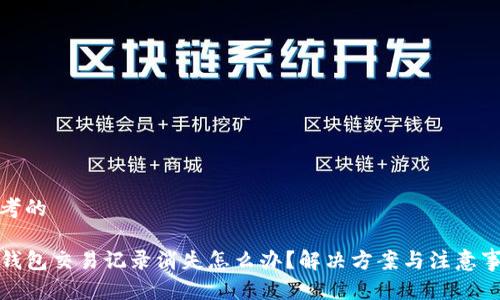 思考的

TP钱包交易记录消失怎么办？解决方案与注意事项