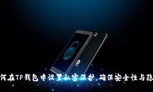 : 如何在TP钱包中设置私密保护，确保安全性与隐私性
