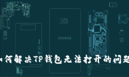 如何解决TP钱包无法打开的问题？