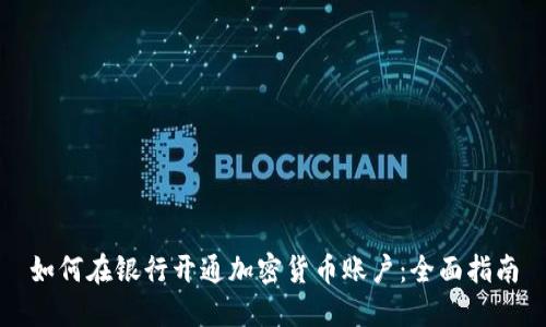 如何在银行开通加密货币账户：全面指南