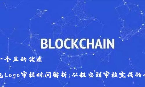 思考一个且的优质

TP钱包Logo审核时间解析：从提交到审核完成的全流程