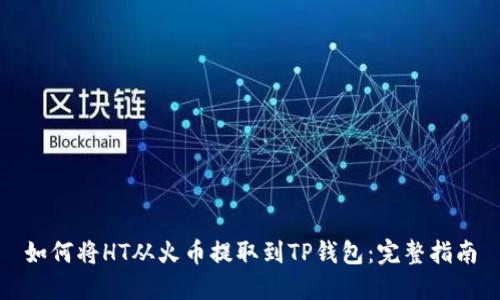 如何将HT从火币提取到TP钱包：完整指南