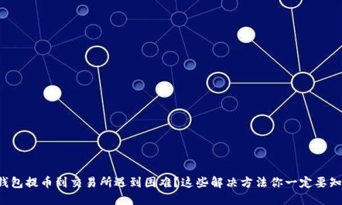 TP钱包提币到交易所遇到困难？这些解决方法你一定要知道！