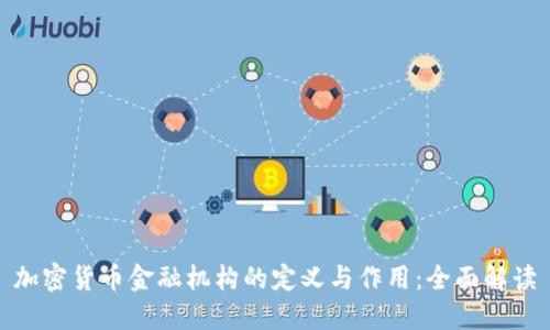 加密货币金融机构的定义与作用：全面解读