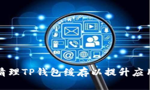 如何清理TP钱包缓存以提升应用性能