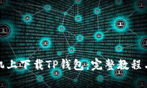 如何在华为手机上下载TP钱包：完整教程与常见问题解答