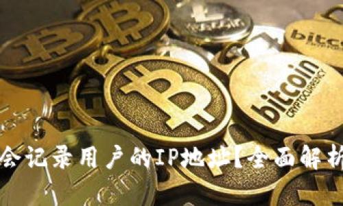 TP钱包是否会记录用户的IP地址？全面解析与隐私保护