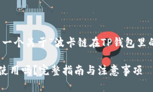根据您的要求，这里是一个关于“波卡链在TP钱包里的可用性”的内容示例。

波卡链能在TP钱包中使用吗？完整指南与注意事项