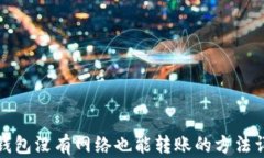 TP钱包没有网络也能转账的