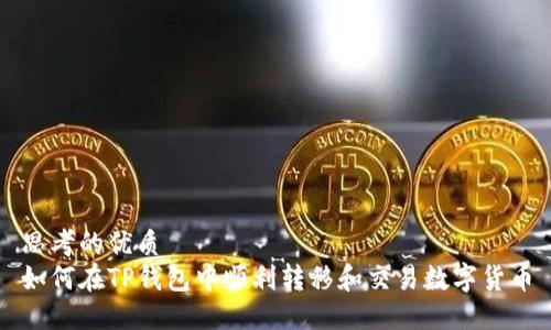 思考的优质
如何在TP钱包中顺利转移和交易数字货币