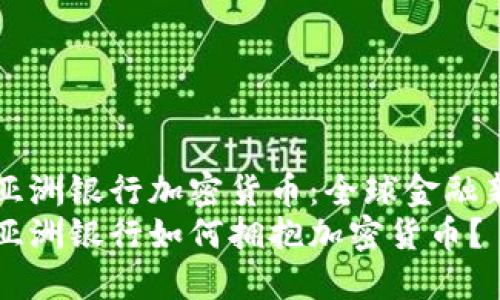 新兴亚洲银行加密货币：全球金融新趋势
新兴亚洲银行如何拥抱加密货币？