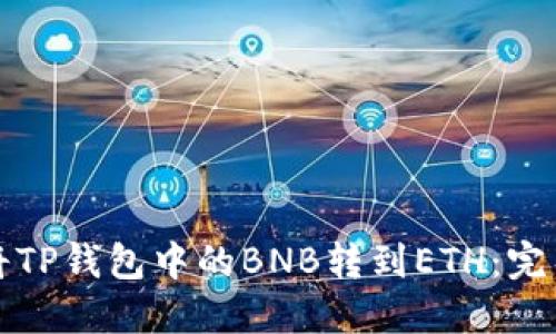如何将TP钱包中的BNB转到ETH：完整指南