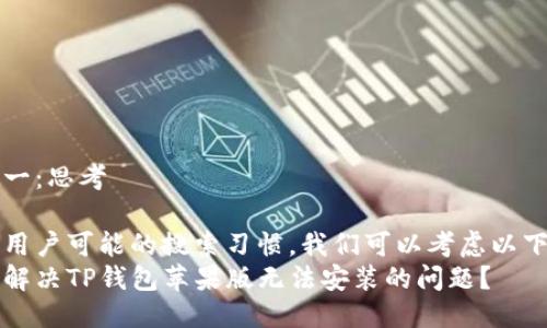 步骤一：思考

根据用户可能的搜索习惯，我们可以考虑以下优质
如何解决TP钱包苹果版无法安装的问题？