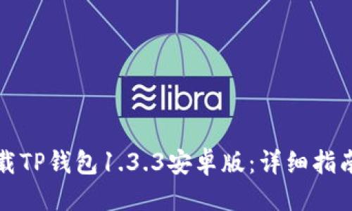 优质
如何安全下载TP钱包1.3.3安卓版：详细指南与注意事项
