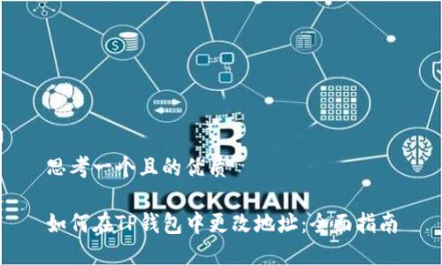 思考一个且的优质

如何在TP钱包中更改地址：全面指南