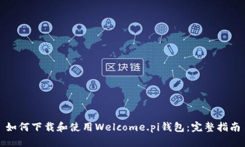 如何下载和使用Welcome.pi钱包：完整指南