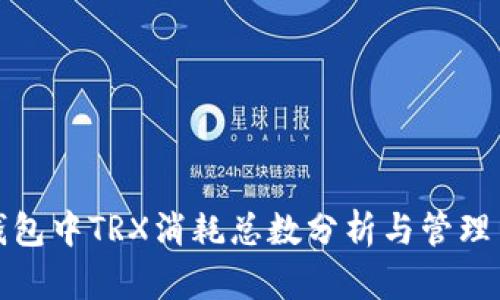 TP钱包中TRX消耗总数分析与管理策略