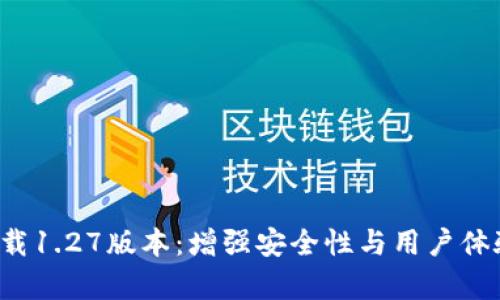 TP钱包app下载1.27版本：增强安全性与用户体验的最终选择