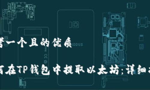 思考一个且的优质

如何在TP钱包中提取以太坊：详细指南