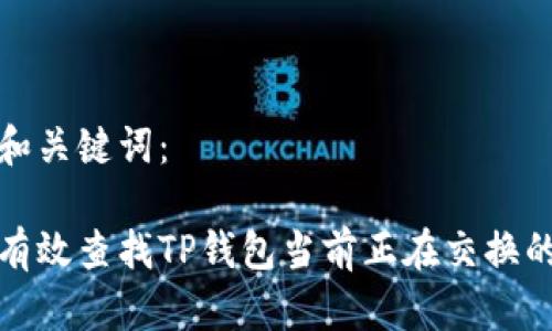 内容和关键词： 

如何有效查找TP钱包当前正在交换的令牌