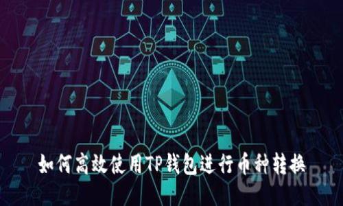 如何高效使用TP钱包进行币种转换