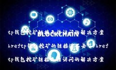 tp钱包挖矿链接无法访问的