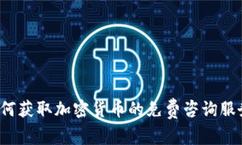 如何获取加密货币的免费咨询服务？