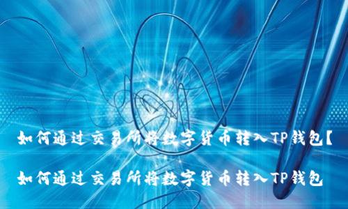 如何通过交易所将数字货币转入TP钱包？

如何通过交易所将数字货币转入TP钱包