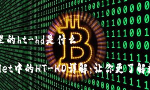 tp钱包里的ht-hd是什么

TP Wallet中的HT-HD详解：让你更了解数字货币