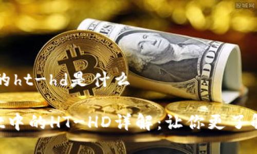 tp钱包里的ht-hd是什么

TP Wallet中的HT-HD详解：让你更了解数字货币