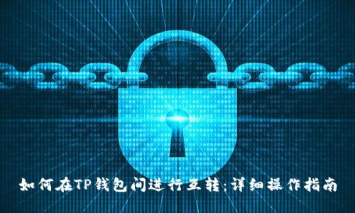 如何在TP钱包间进行互转：详细操作指南