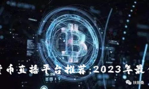 加密货币直播平台推荐：2023年最佳选择