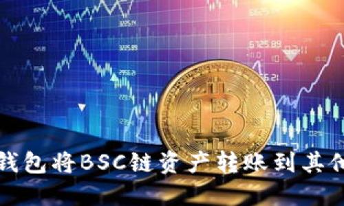 如何通过TP钱包将BSC链资产转账到其他平台或钱包
