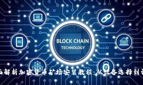 全面解析加密货币矿场安装教程：从设备选择到调试