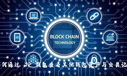 如何通过 TP 钱包查看其他钱包资产与交易记录