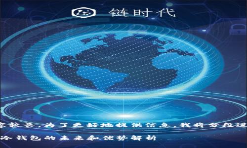 由于内容较长，为了更好地提供信息，我将分段进行介绍。

TP钱包：冷钱包的未来和优势解析