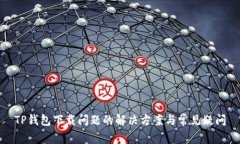 TP钱包下载问题的解决方案