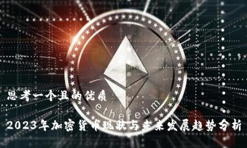 思考一个且的优质

2023年加密货币现状与未来发展趋势分析