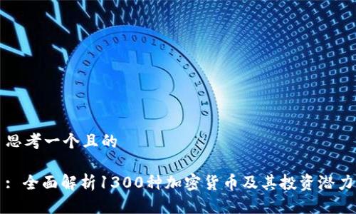 思考一个且的

: 全面解析1300种加密货币及其投资潜力